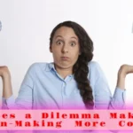 Why Does a Dilemma Make Your Decision-Making More Complex